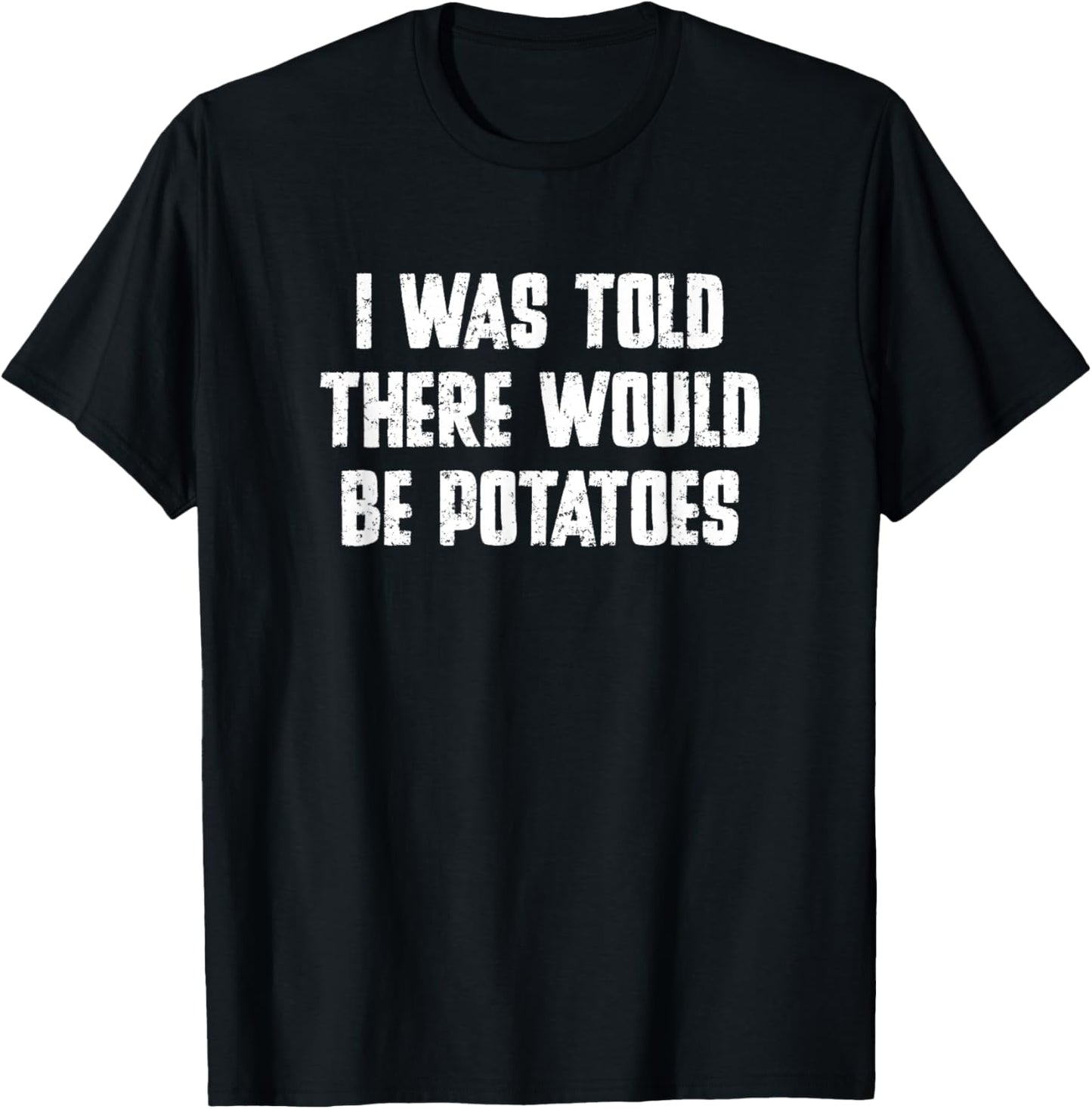 I was Told There Would Be Potatoes Funny Typography T-Shirt - T-Shirt | Black
