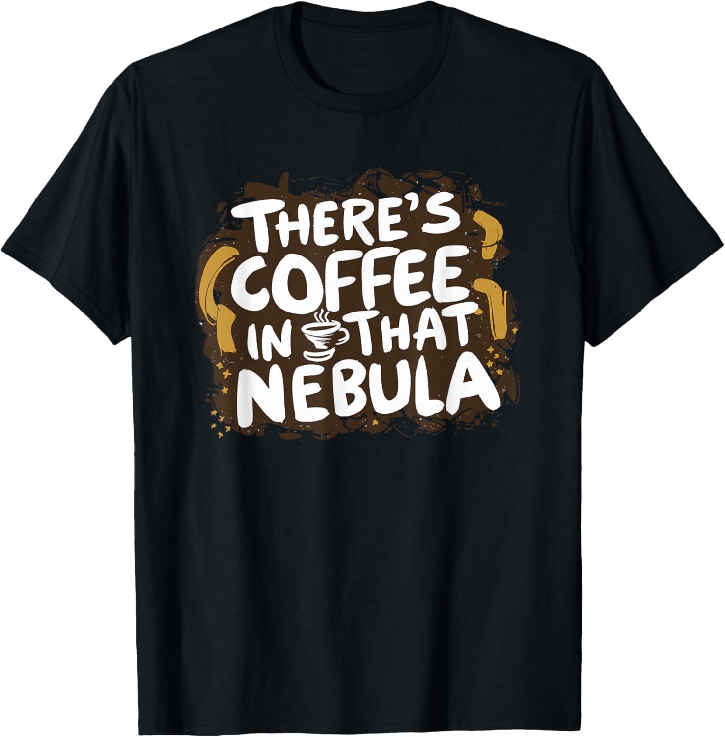 Theres Coffee in That Nebula T-Shirt - T-Shirt | Black