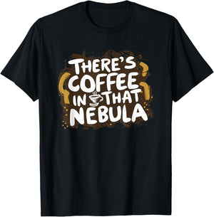 Theres Coffee in That Nebula T-Shirt - T-Shirt | Black
