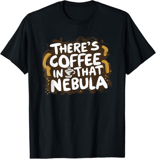 Theres Coffee in That Nebula T-Shirt - T-Shirt | Black