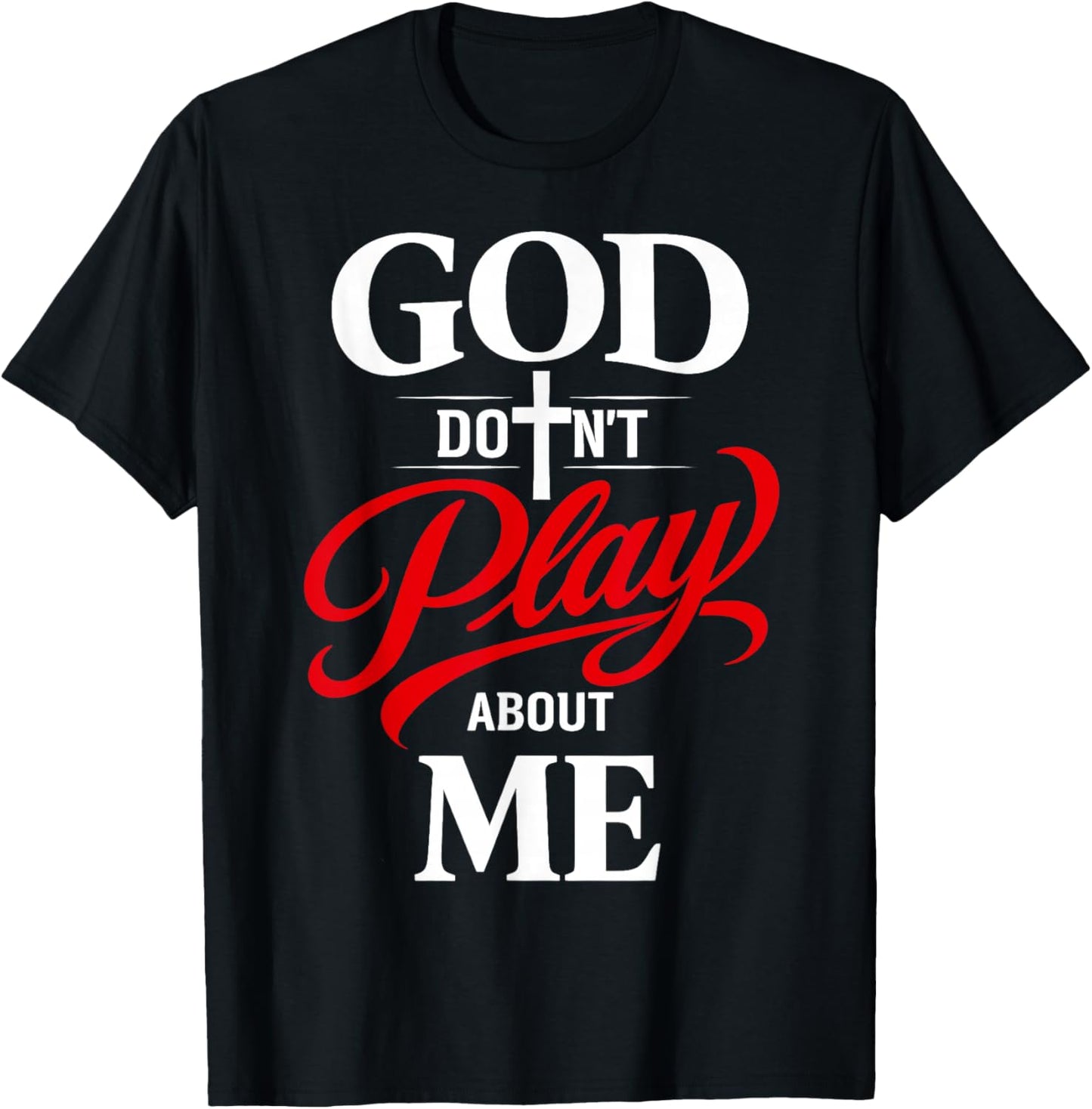 God Dont Play About Me Inspirational Faith T-Shirt - T-Shirt | Black