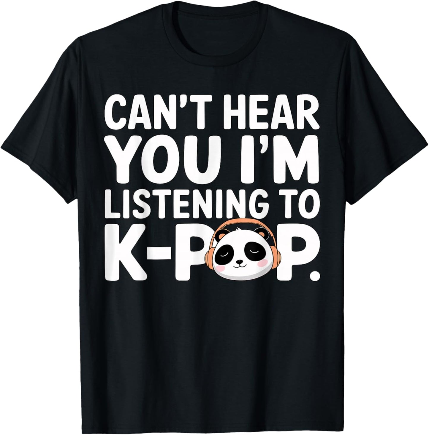 Can’t Hear You I’m Listening to K-Pop Cute Panda T-Shirt - T-Shirt | Black