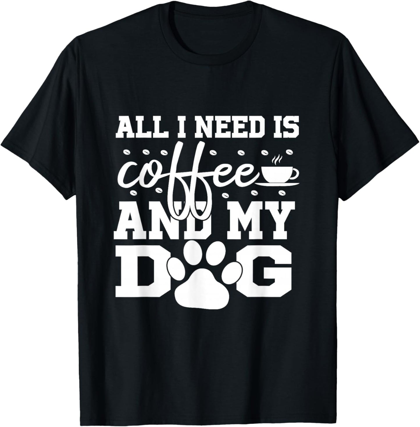 All I Need Is Coffee and my Dog Coffee Lovers Quote T-Shirt - T-Shirt | Black