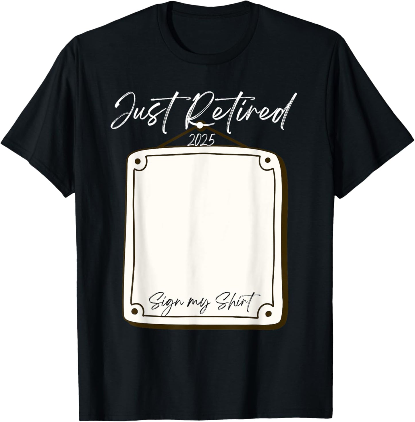 Just Retired 2025 Sign My Shirt Funny Retirement T-Shirt - T-Shirt | Black