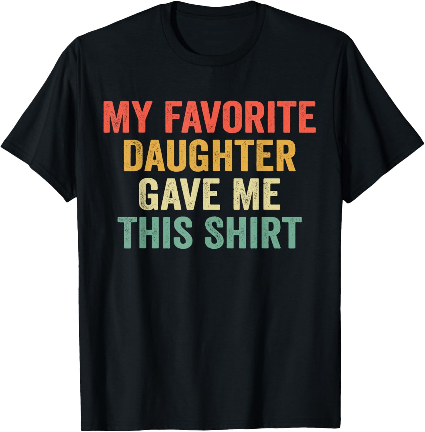 Girl Dad Humor My Favorite Daughter Gave Me This T-Shirt - T-Shirt | Black