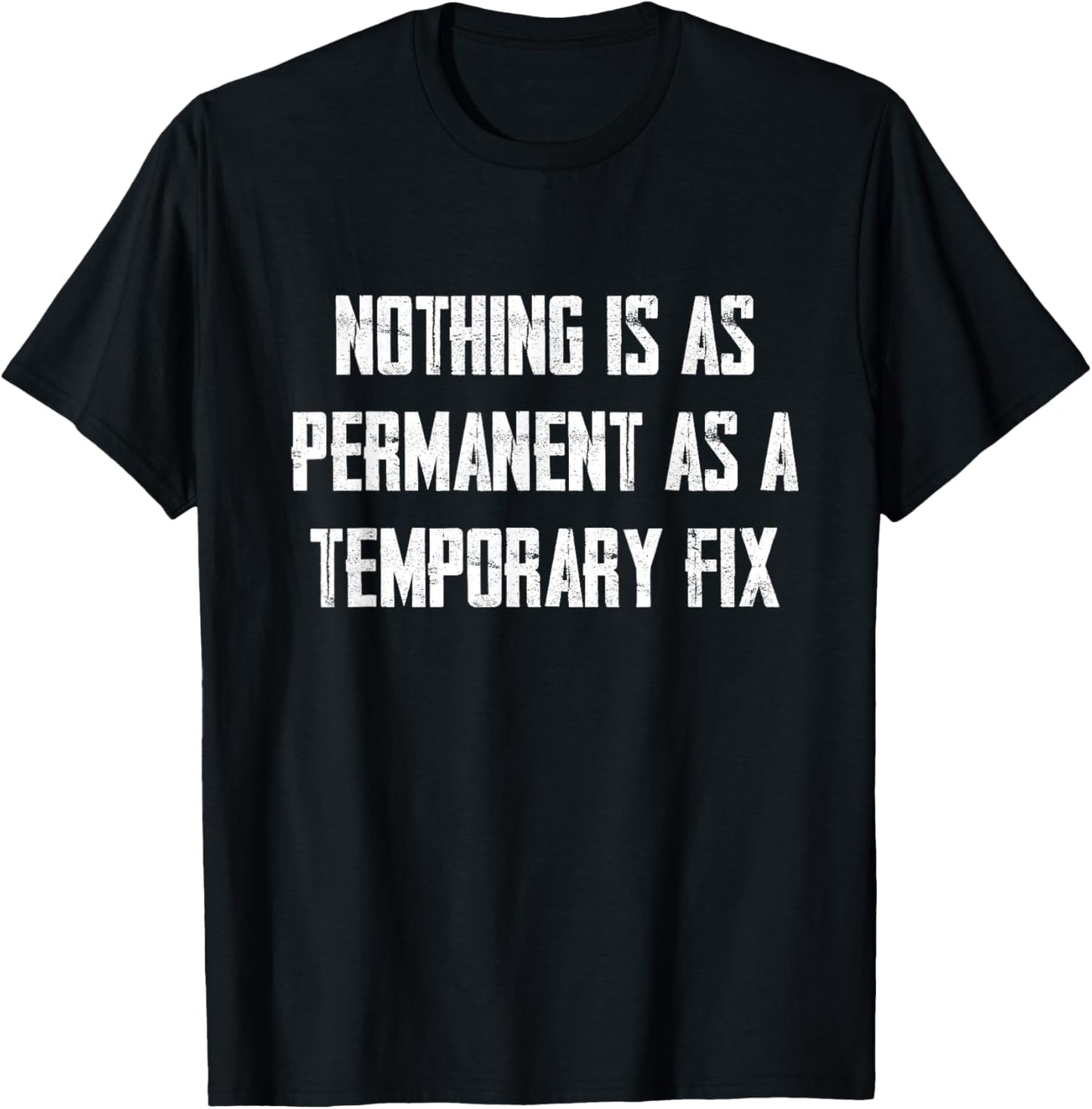 Nothing Is As Permanent As A Temporary Fix T-Shirt - T-Shirt | Black