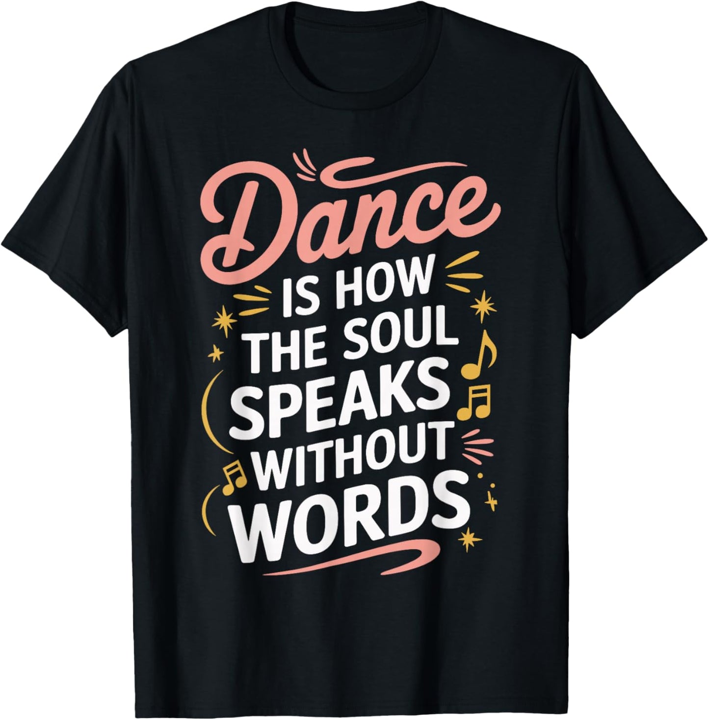 Dance Is How The Soul Speaks Without Words Dancing Dancer T-Shirt - T-Shirt | Black