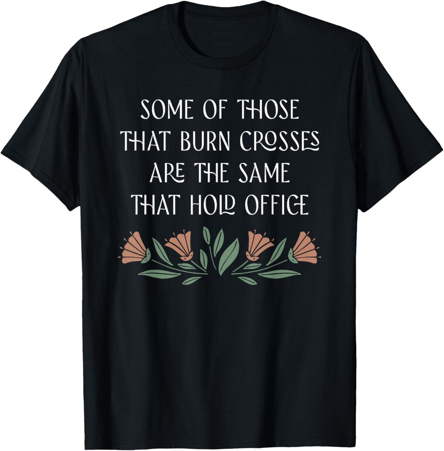 Some Of Those That Burn Crosses Are The Same That Hold T-Shirt - T-Shirt | Black