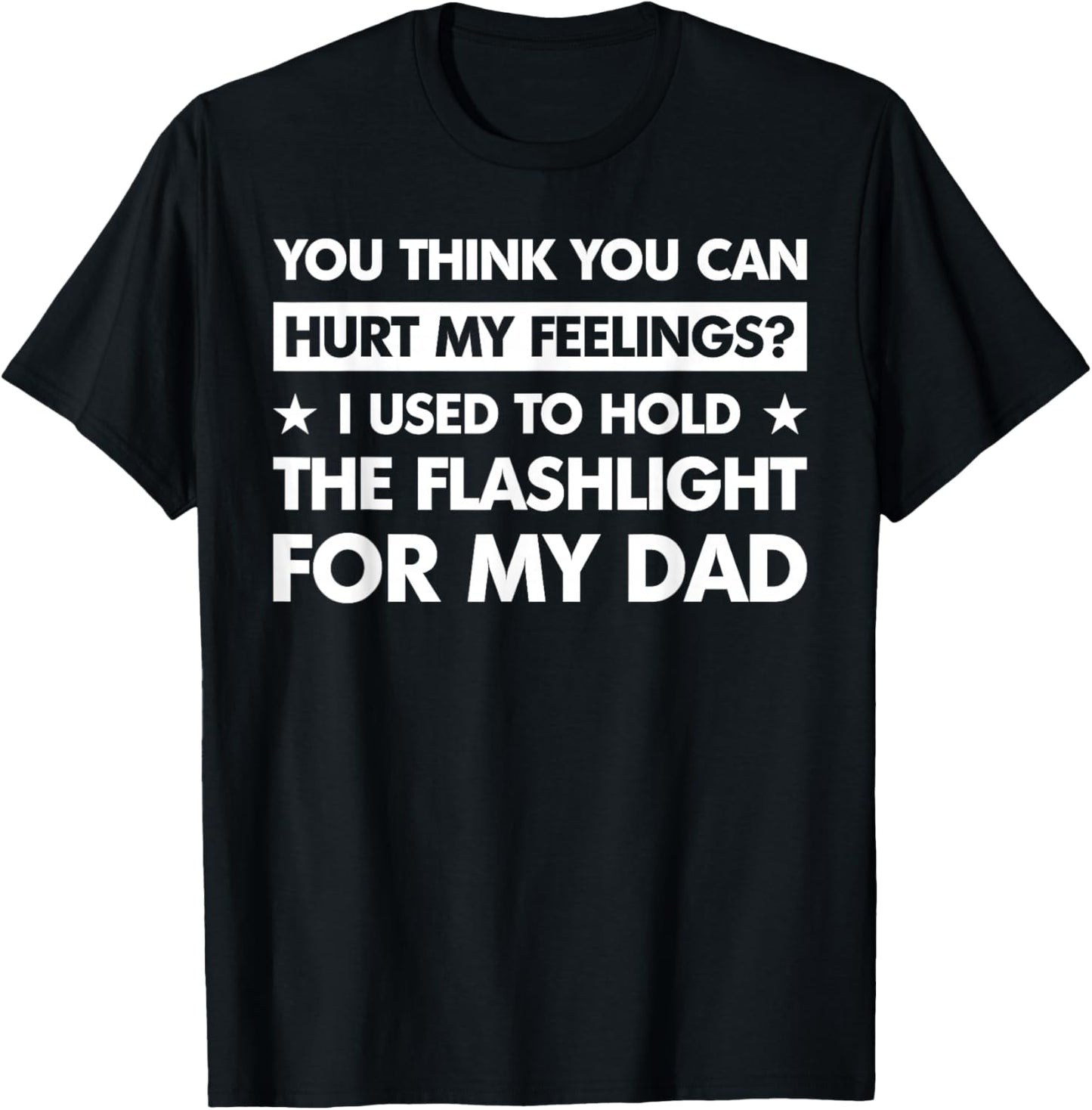 You Can't Hurt My Feelings Used to Hold Flashlight (On Back) T-Shirt - T-Shirt | Black