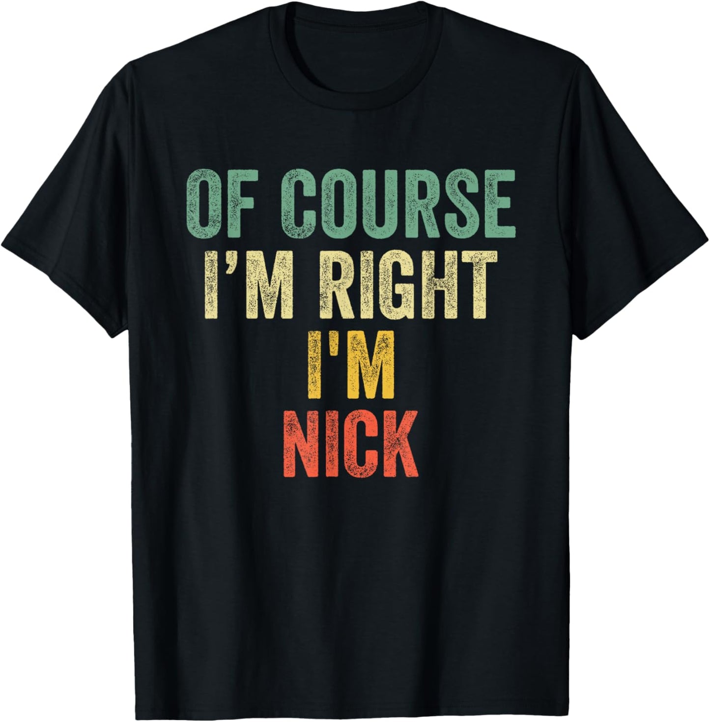 OF COURSE I'M RIGHT I'M NICK Shirt Birthday Gifts Funny T-Shirt - T-Shirt | Black