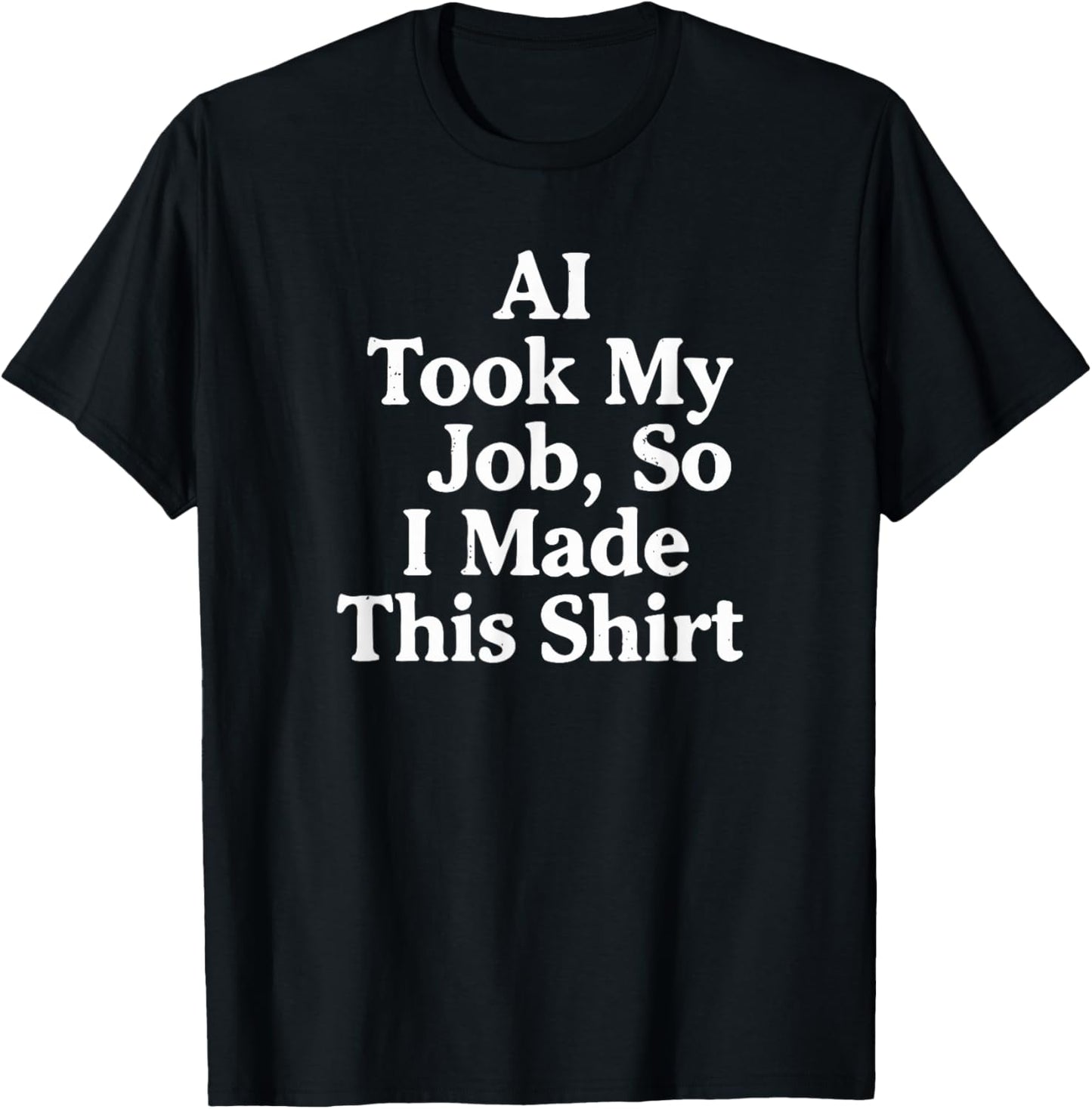 AI Took My Job, So I Made This Shirt T-Shirt - T-Shirt | Black