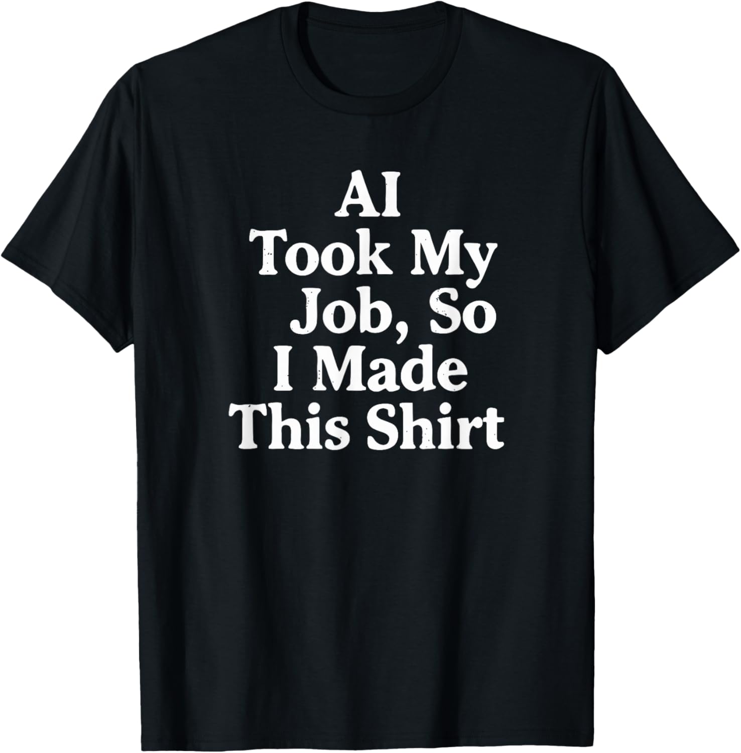 AI Took My Job, So I Made This Shirt T-Shirt - T-Shirt | Black