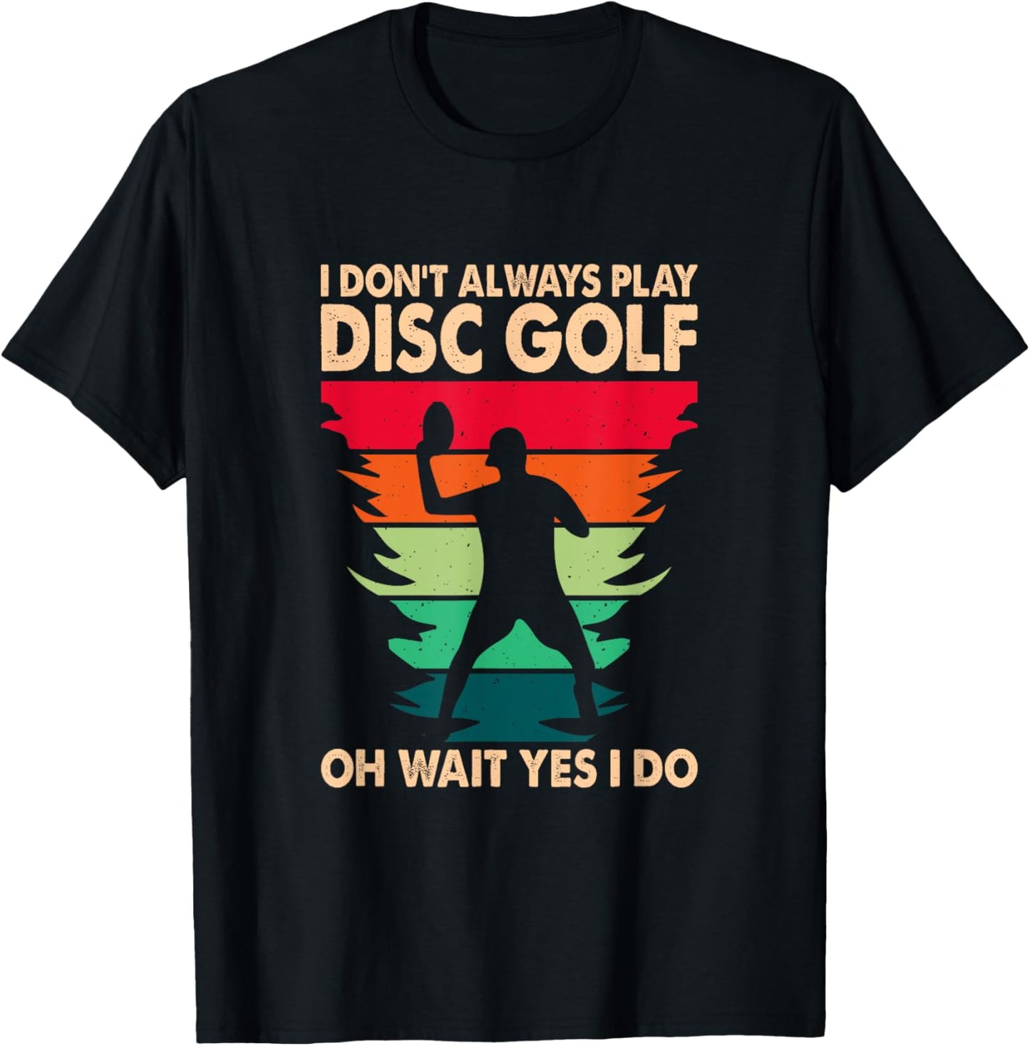 I Don't Always Play Disc Golf Oh Wait Yes I Do T-Shirt - T-Shirt | Black