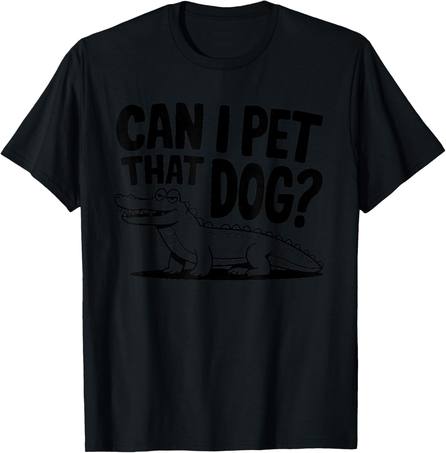 Funny Sarcastic Alligator Saying Can I Pet That Dog T-Shirt - T-Shirt | Black