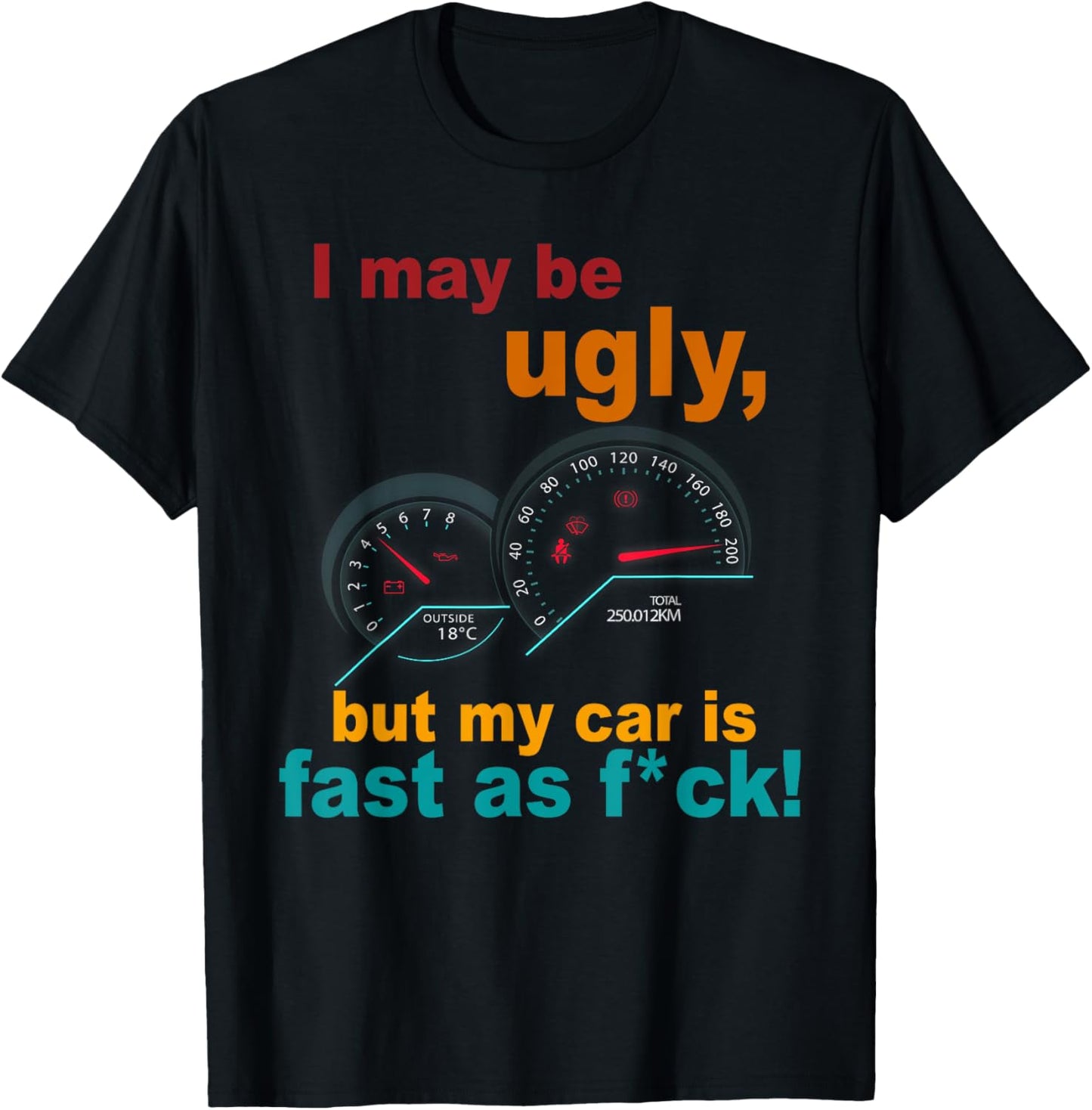 I May Be Ugly But My Car Is Fast As F Costume T-Shirt - T-Shirt | Black