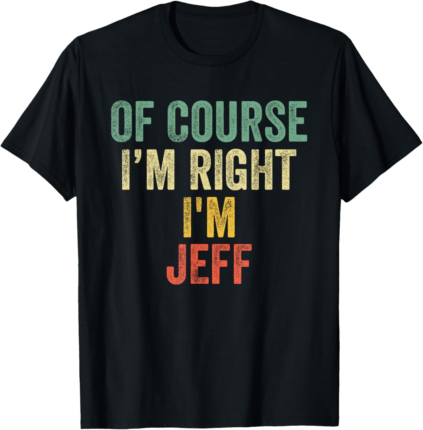 OF COURSE I'M RIGHT I'M JEFF Shirt Birthday Gifts Funny T-Shirt - T-Shirt | Black