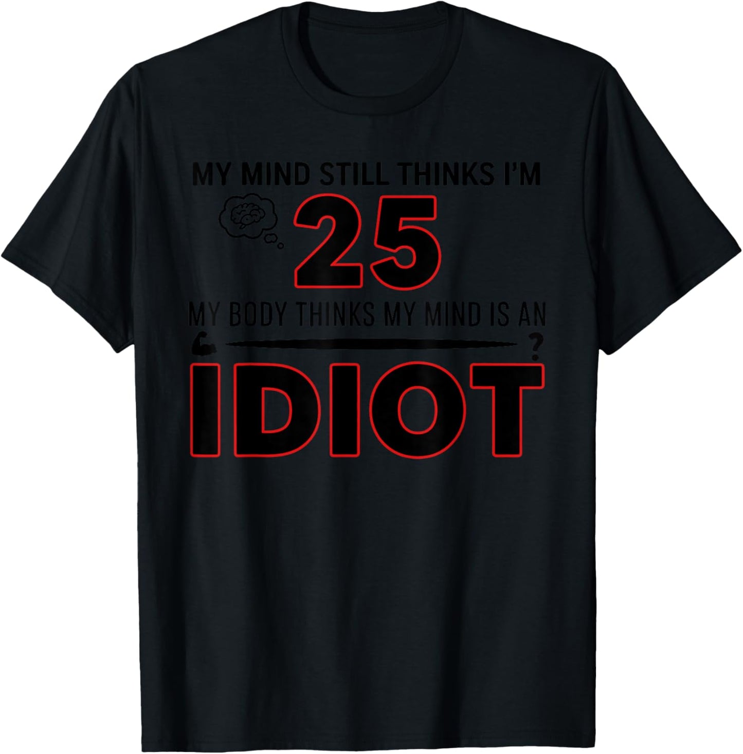 My Mind Still Thinks I'm 25 My Body Thinks My Mind T-Shirt - T-Shirt | Black