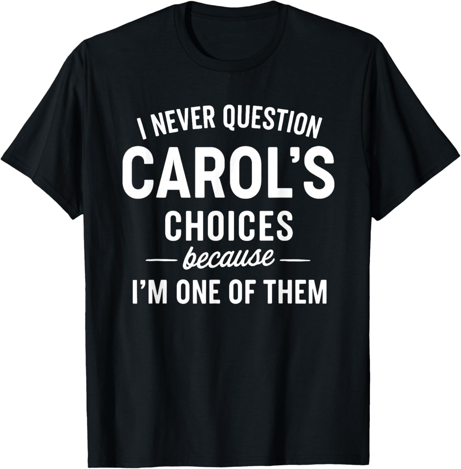 I Never Question Carol's Choices Because I'm One of Them T-Shirt - T-Shirt | Black