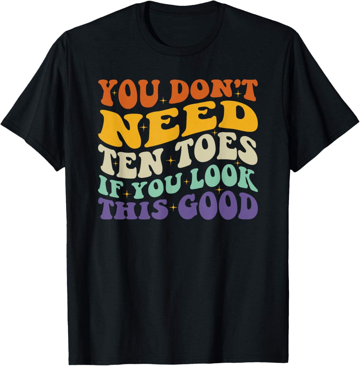 You Don't Need Ten Toes If You Look This Good T-Shirt - T-Shirt | Black