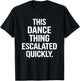 This Dance Thing Escalated Quickly Funny Dance Quote T-Shirt - T-Shirt | Black