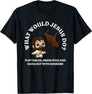 What Would Jesus Flip Tables Drink Wine And Hang Out With T-Shirt - T-Shirt | Black