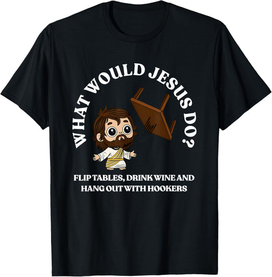 What Would Jesus Flip Tables Drink Wine And Hang Out With T-Shirt - T-Shirt | Black