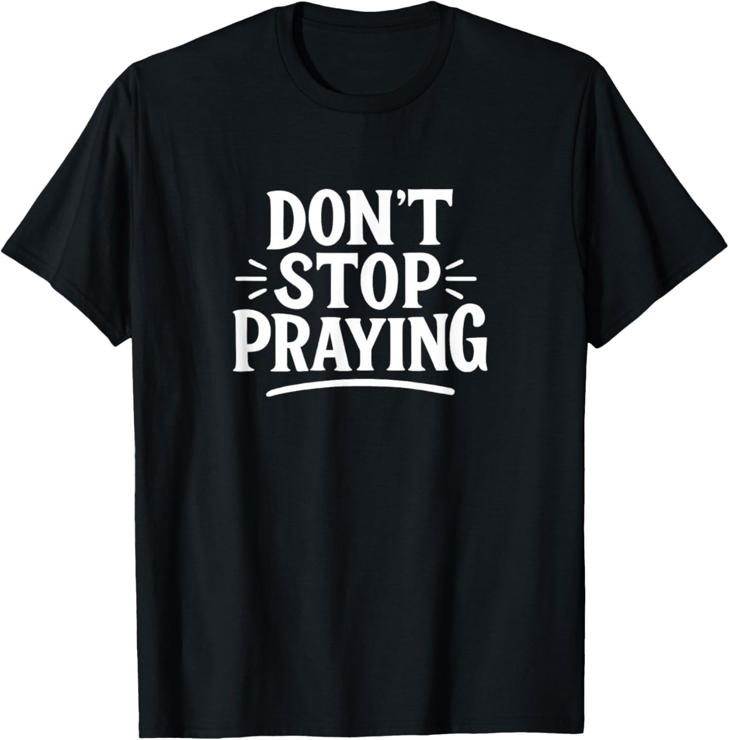 Don't Stop Praying T-Shirt - T-Shirt | Black