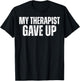 My Therapist Gave Up Funny Quote Women T-Shirt - T-Shirt | Black