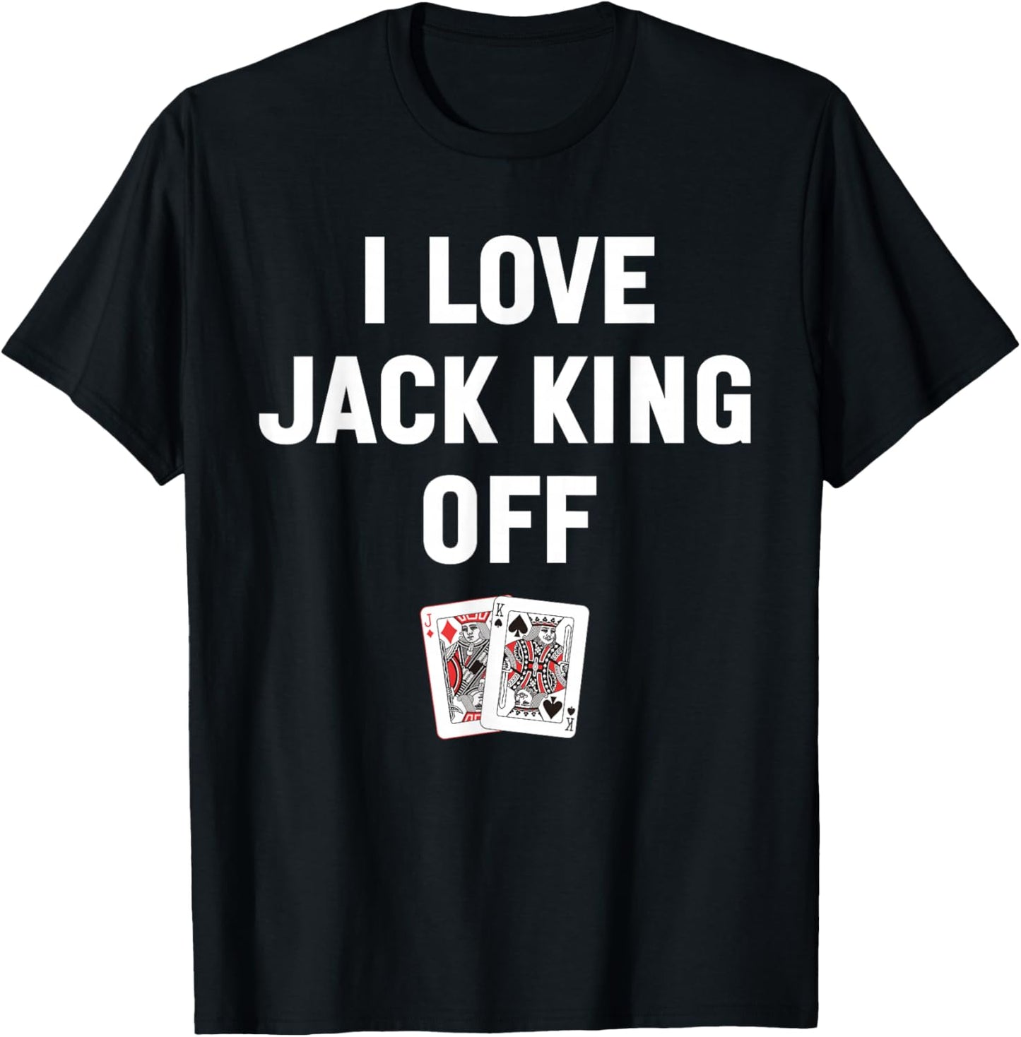 I Love Jack King Off Funny Poker Player Quote T-Shirt - T-Shirt | Black