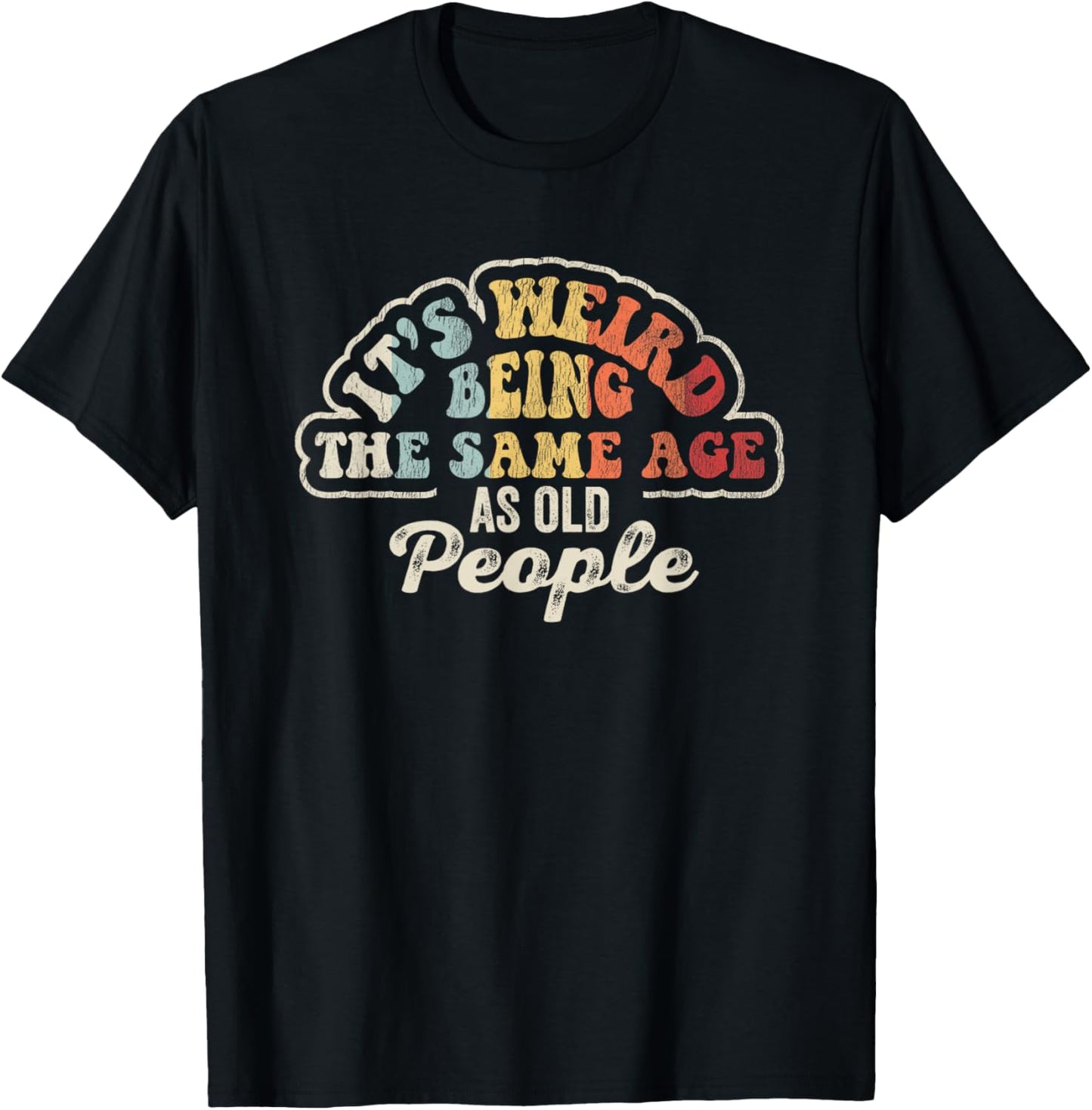 It's Weird Being The Same Age As Old People T-Shirt - T-Shirt | Black