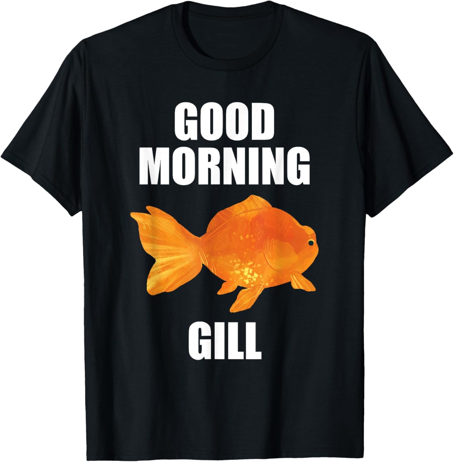 Good Morning Gill Funny Goldfish Aquarium Fish Fishkeeper T-Shirt - T-Shirt | Black