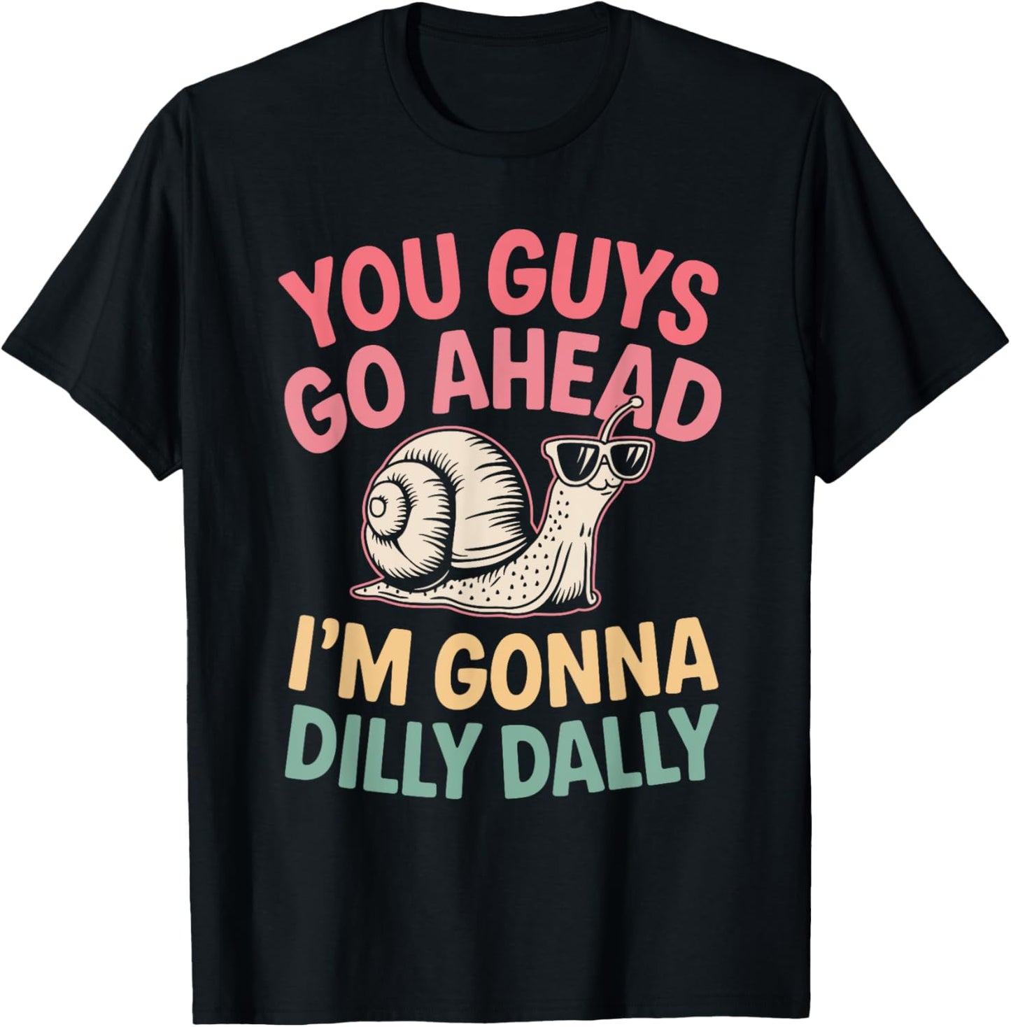 Cute Snail You Guys Go Ahead I'm Gonna Dilly Dally T-Shirt - T-Shirt | Black
