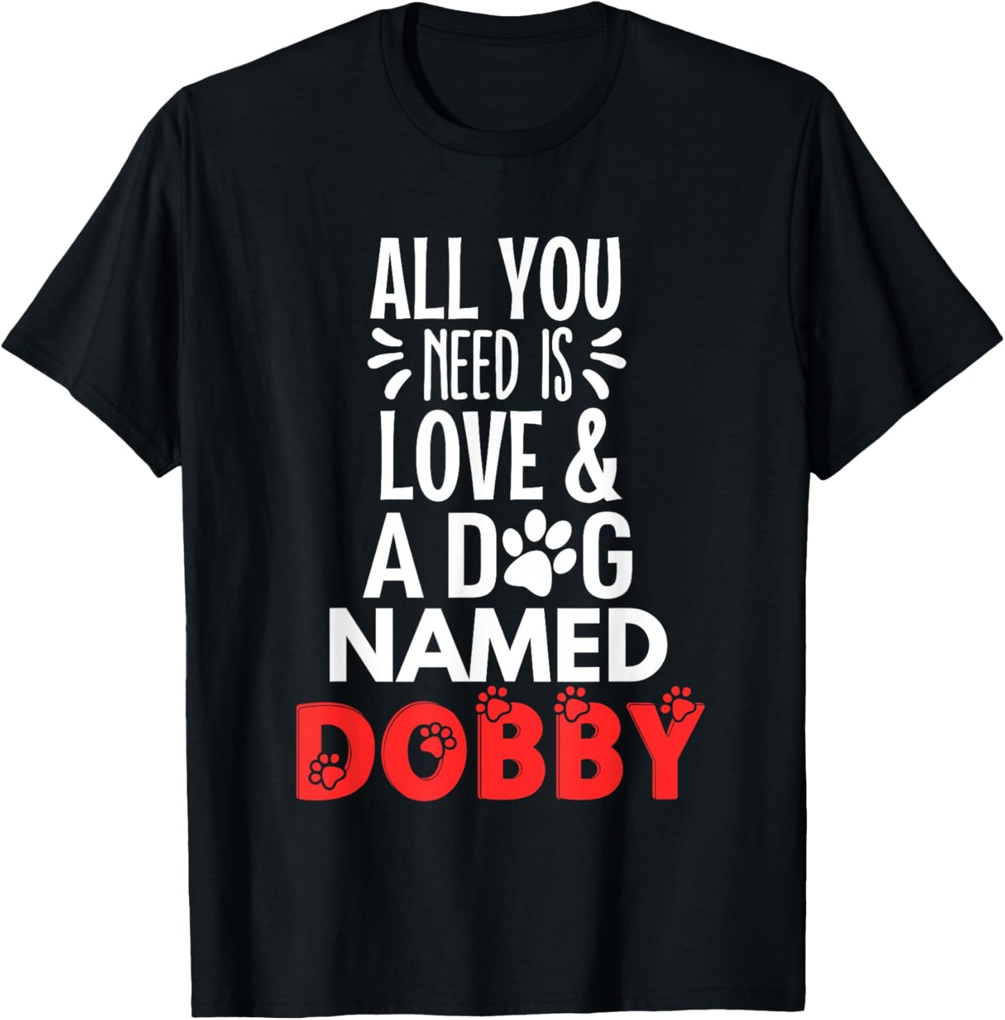 Dog Name Dobby Design - All You Need is Love! T-Shirt - T-Shirt | Black