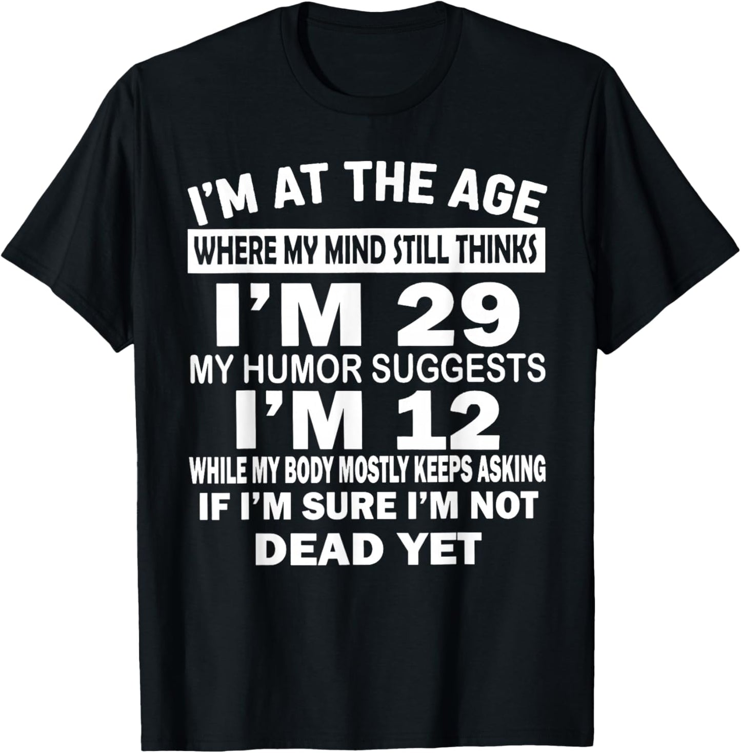 I'm at That Age Where My Mind Still Thinks I'm 29 Funny T-Shirt - T-Shirt | Black