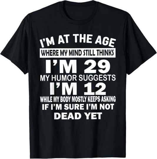 I'm at That Age Where My Mind Still Thinks I'm 29 Funny T-Shirt - T-Shirt | Black