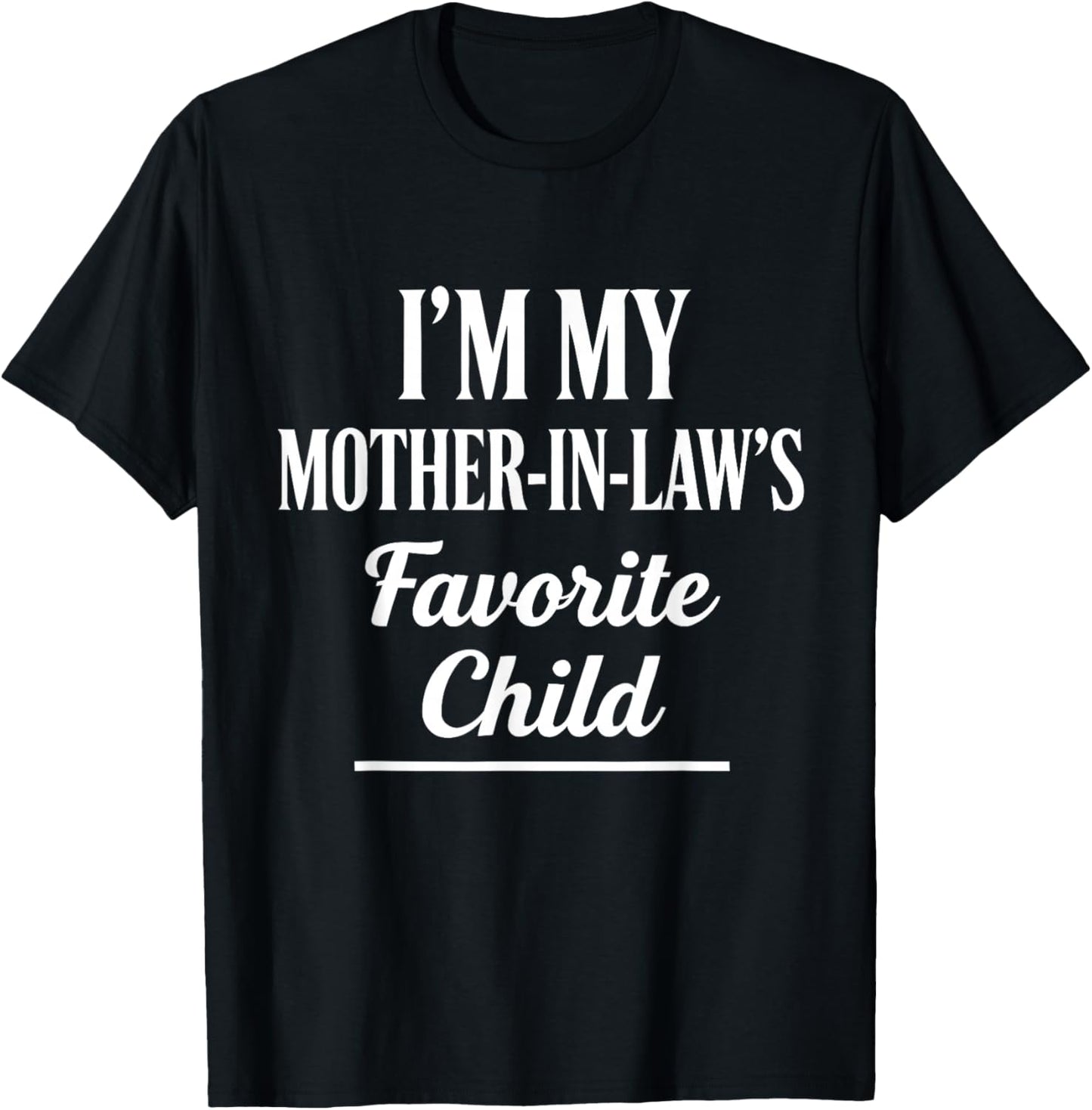 I'm My Mother-in-Law’s Favorite Child Funny in-Law Humor T-Shirt - T-Shirt | Black