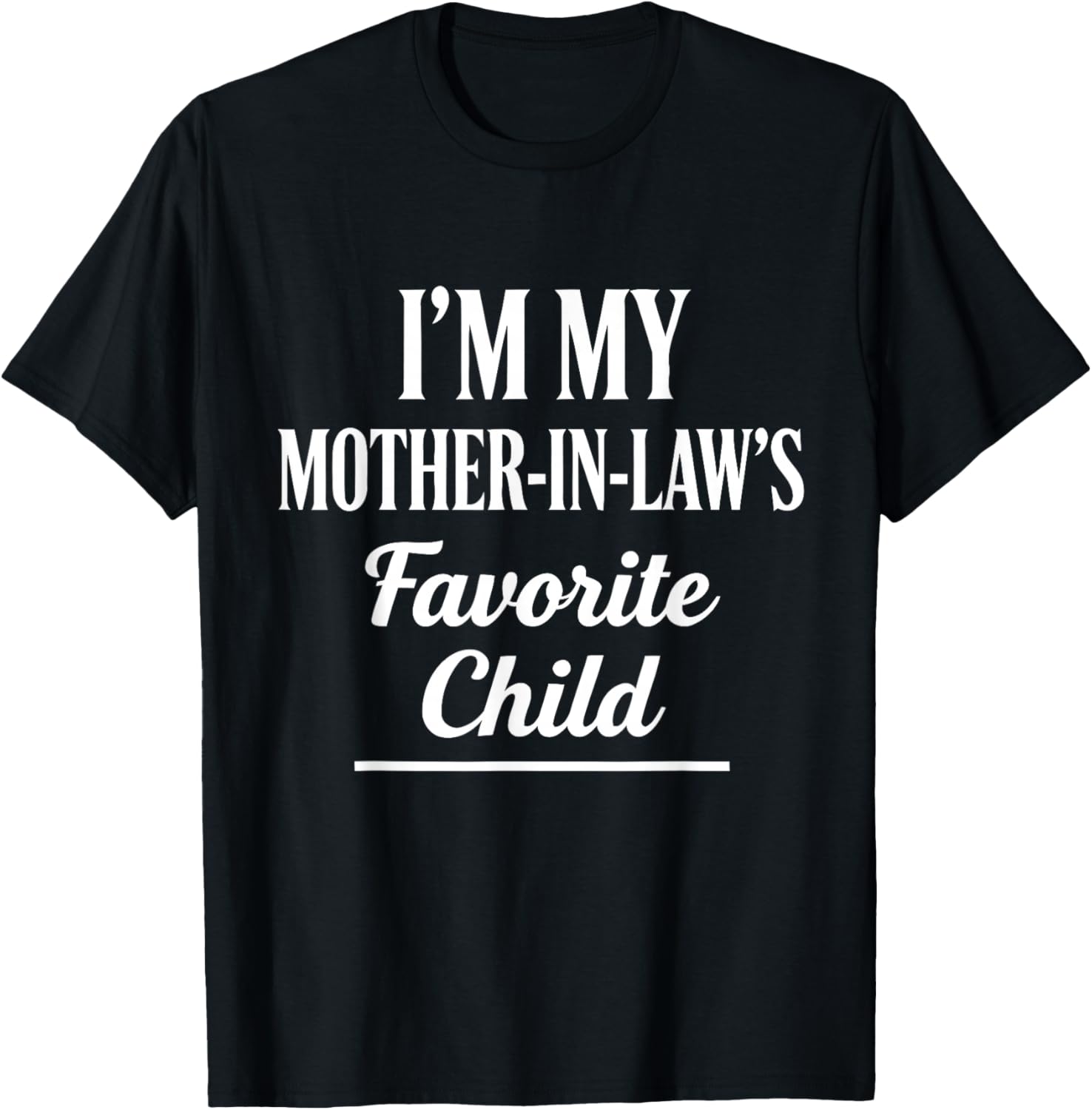 I'm My Mother-in-Law’s Favorite Child Funny in-Law Humor T-Shirt - T-Shirt | Black