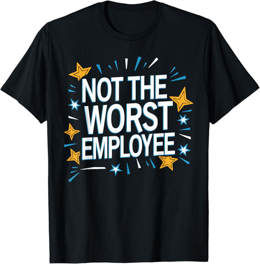 Not The Worst Employee Funny Sarcastic Saying Work Job Meme T-Shirt - T-Shirt | Black