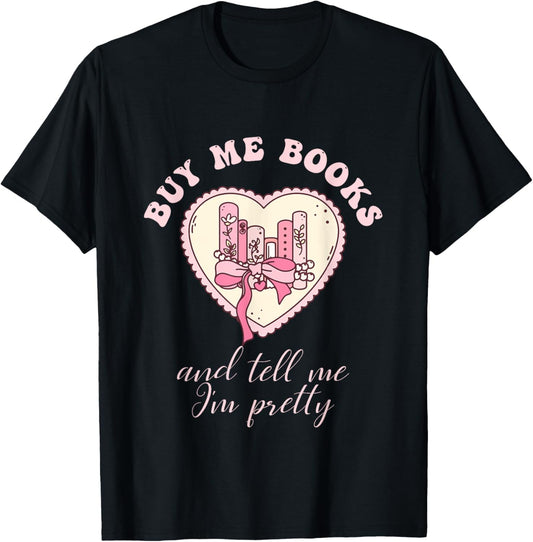 Buy Me Books and Tell Me I'm Pretty Bookish Heart Quote T-Shirt - T-Shirt | Black