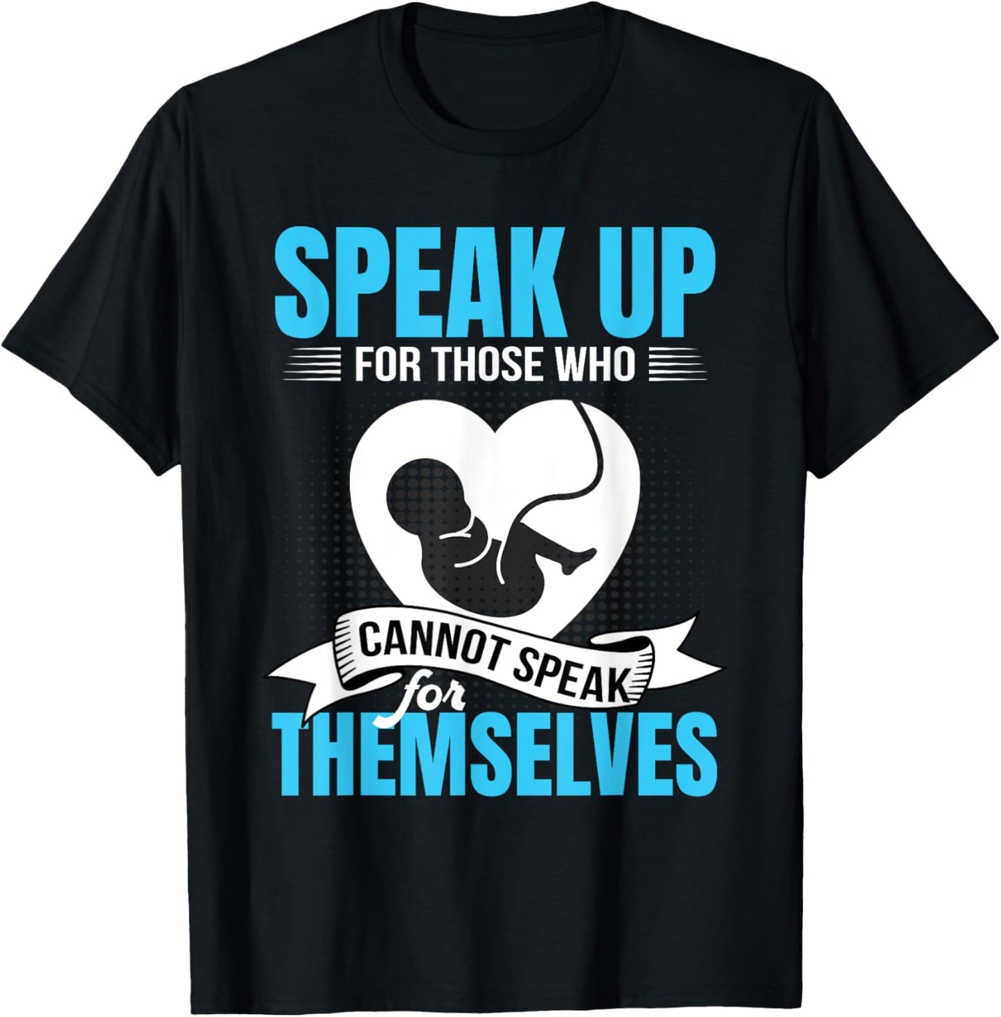 Pro-Life Speak Up For Those Who Cannot Speak For Themselves T-Shirt - T-Shirt | Black