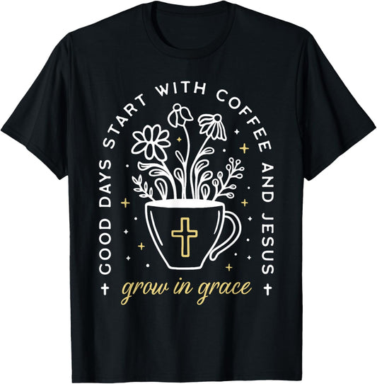 Good Days Start With Coffee And Jesus Grow In Grace T-Shirt - T-Shirt | Black