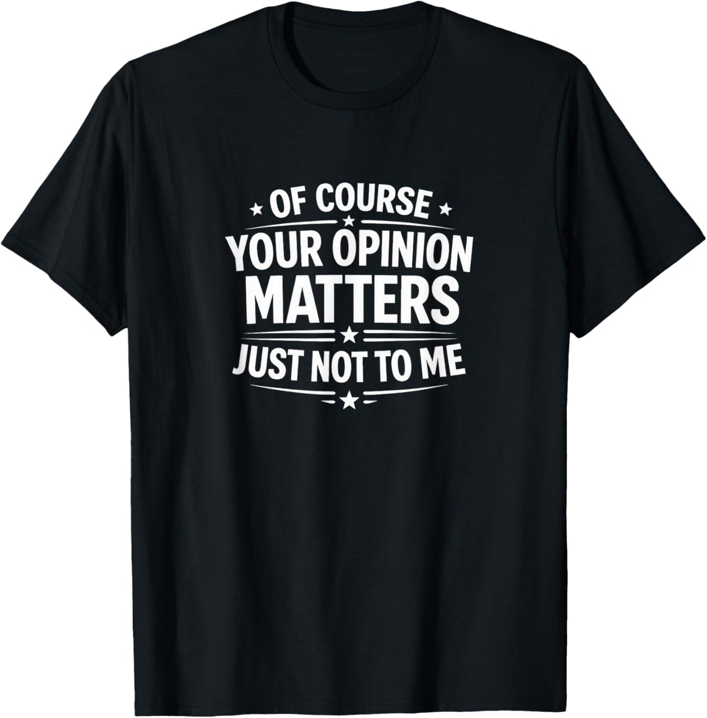 of Course Your Opinion Matters - Just Not to Me T-Shirt - T-Shirt | Black
