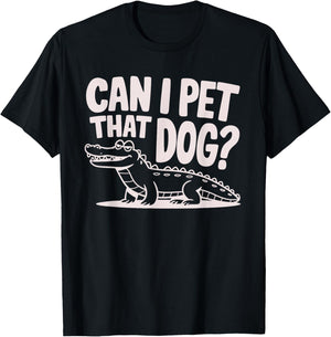 Funny Sarcastic Alligator Saying Can I Pet That Dog T-Shirt - T-Shirt | Black