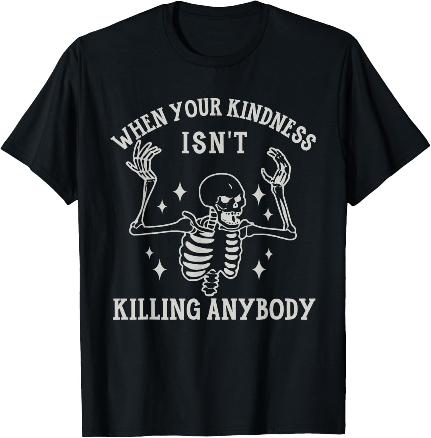 When Your Kindness Isn't Killing Anybody Skeleton Halloween. T-Shirt - T-Shirt | Black