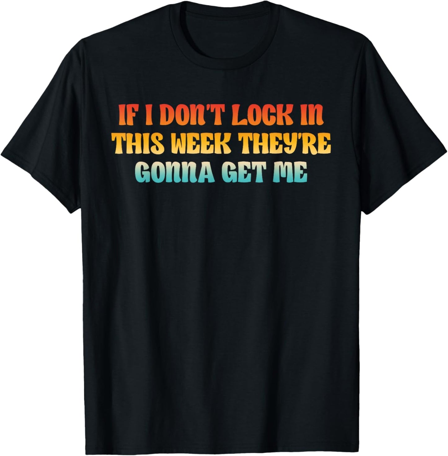 If I Don't Lock in This Week, They're Gonna Get Me T-Shirt - T-Shirt | Black