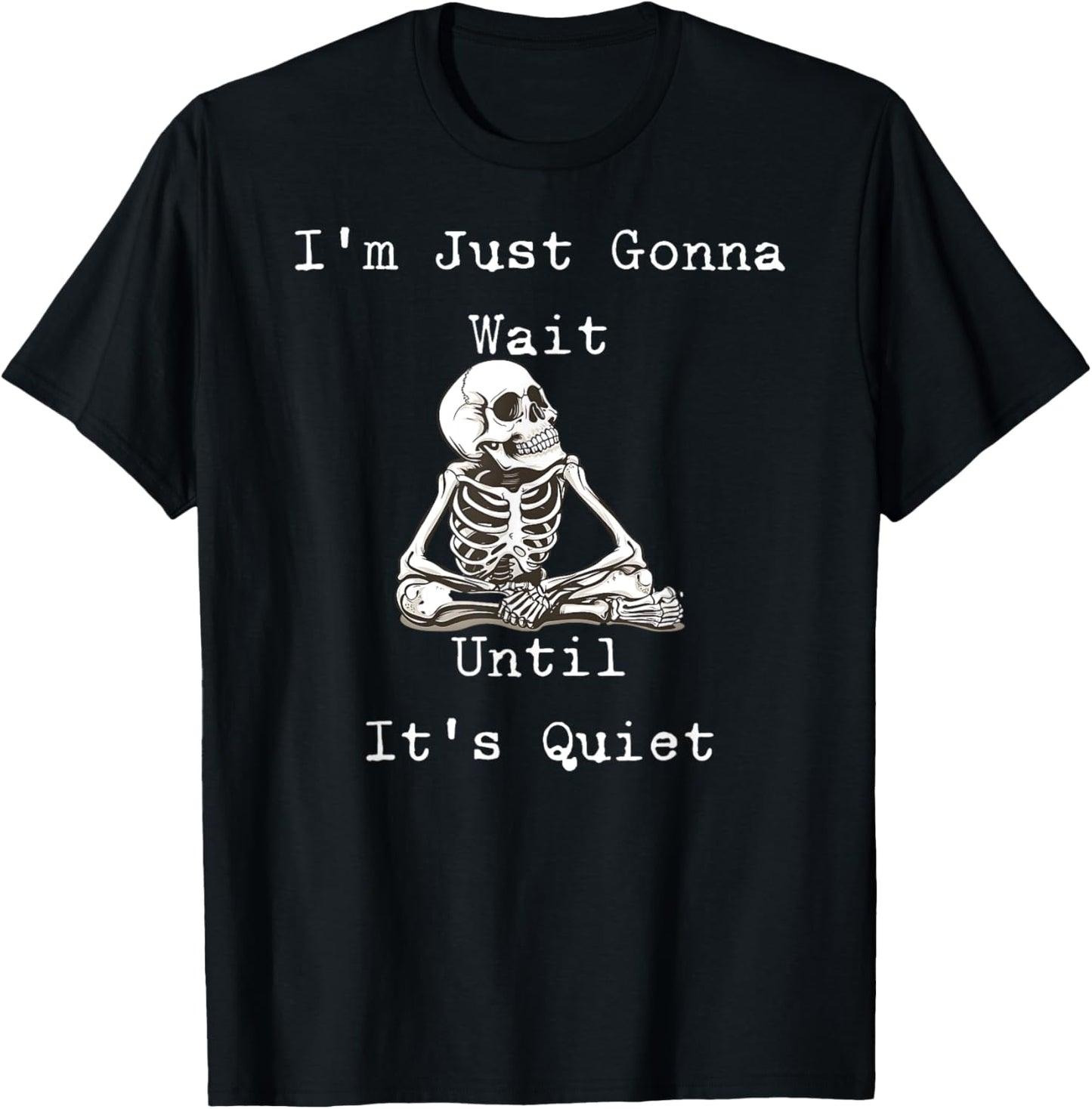 I'm Just Gonna Wait Until It's Quiet Skeleton Humor T-Shirt - T-Shirt | Black