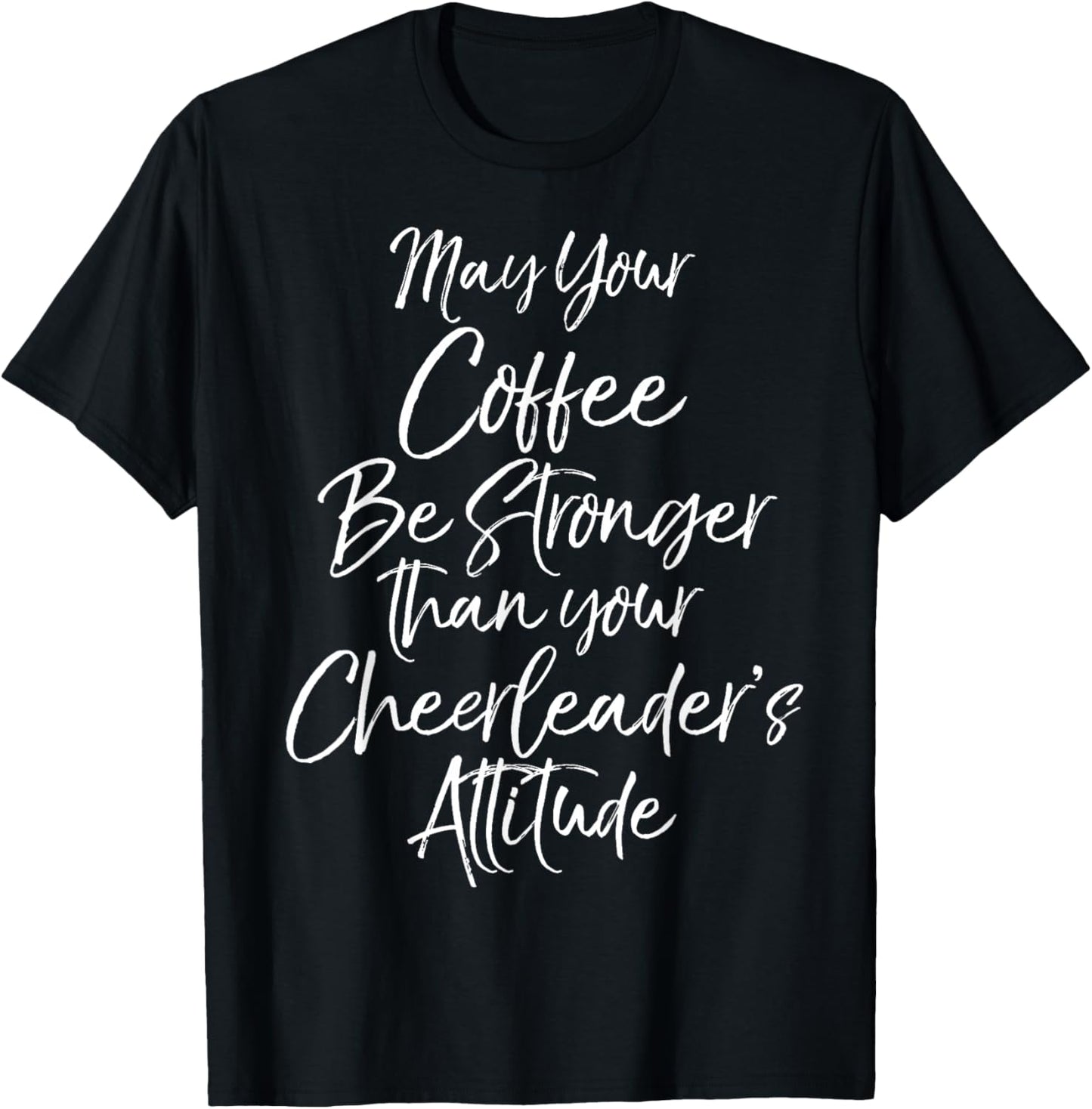 May Your Coffee be Stronger than your Cheerleader's Attitude T-Shirt - T-Shirt | Black