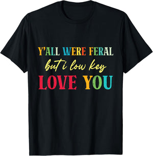 Y'all were Feral But I Low Key Love You Funny Teacher Humor T-Shirt - T-Shirt | Black