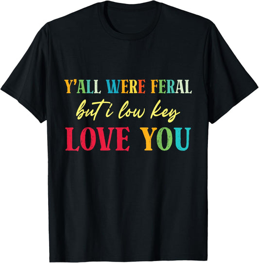 Y'all were Feral But I Low Key Love You Funny Teacher Humor T-Shirt - T-Shirt | Black