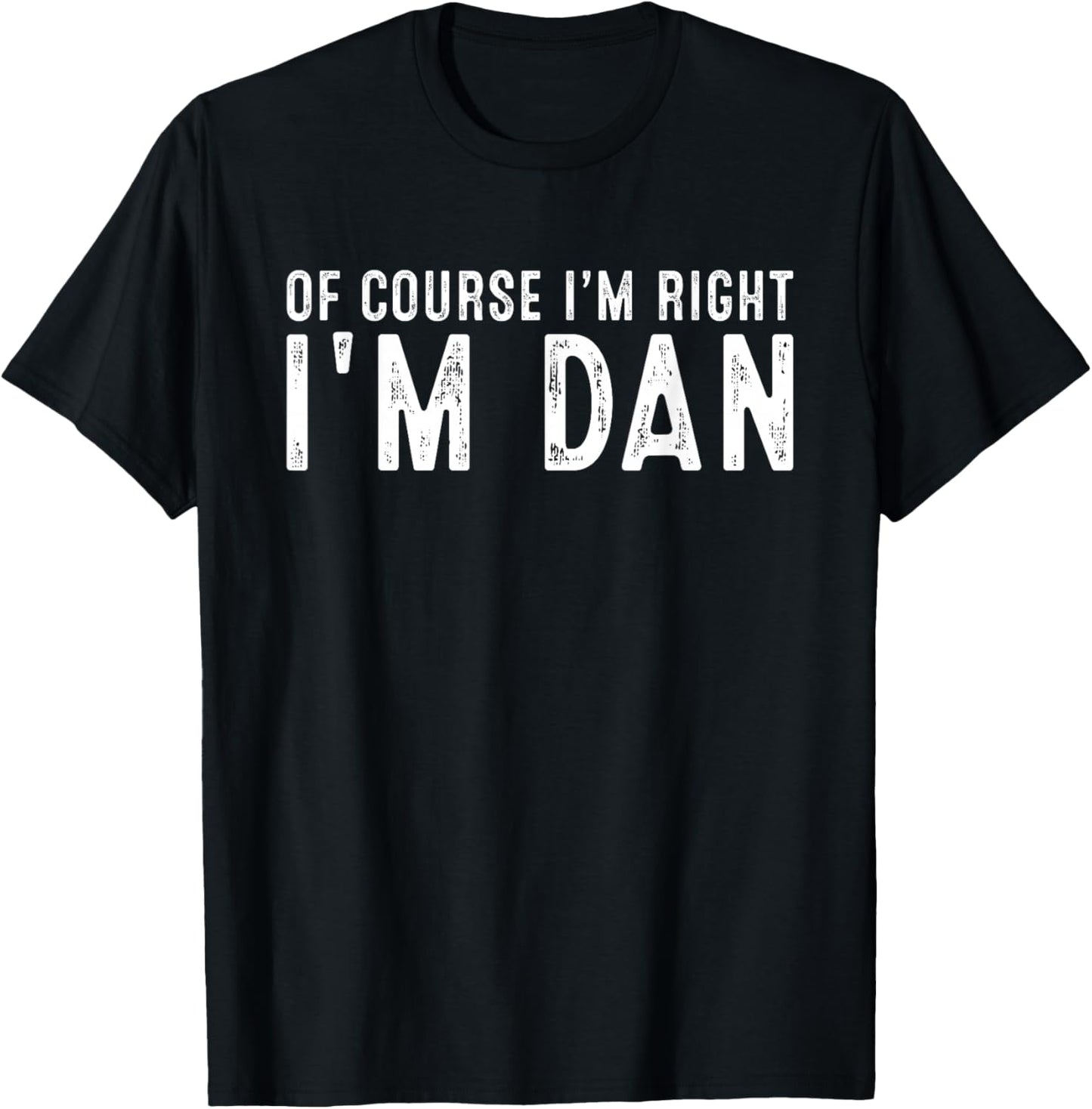 OF COURSE I'M RIGHT I'M DAN Christmas Birthday Funny T-Shirt - T-Shirt | Black